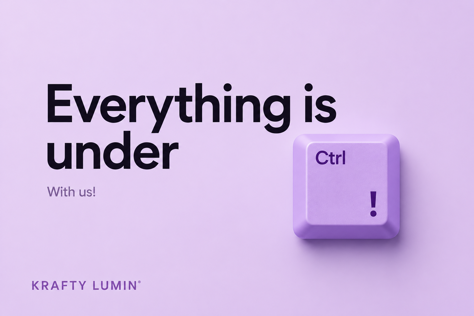 Everything is under Ctrl. With us. Krafty Lumin.