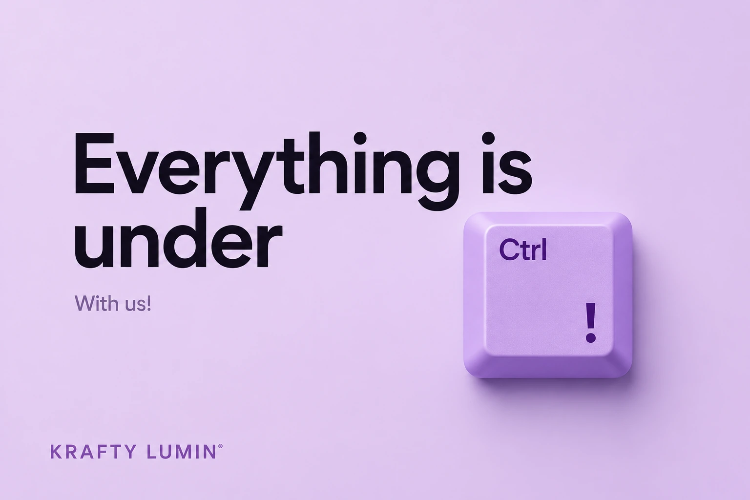 Everything is under Ctrl. With us. Krafty Lumin.